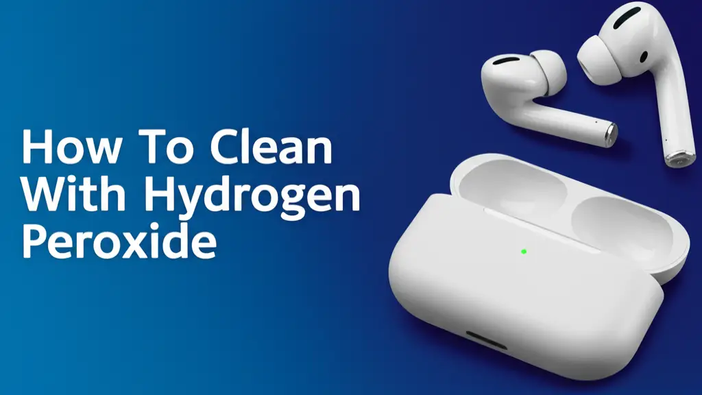 How To Clean Airpods With Hydrogen Peroxide