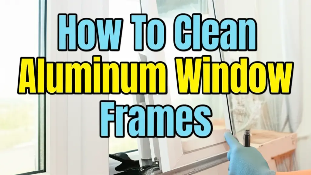 How To Clean Aluminum Window Frames