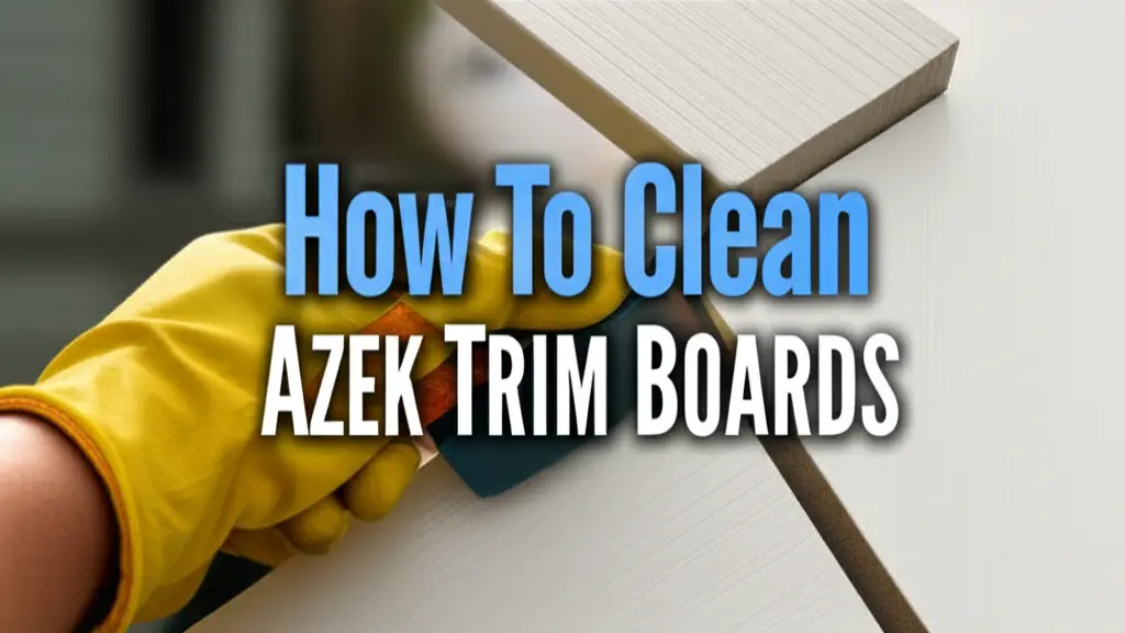 How To Clean Azek Trim Boards