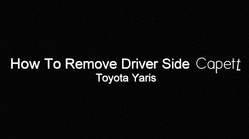 How To Remove Driver Side Floor Carpet Toyota Yaris