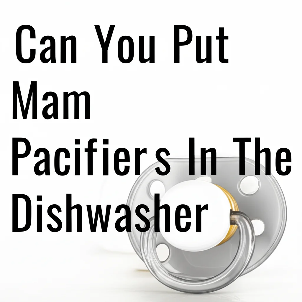 Can You Put Mam Pacifiers In The Dishwasher