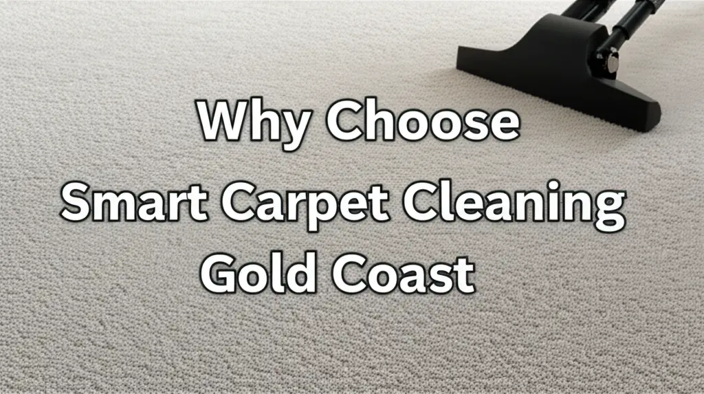 Why Choose Smart Carpet Cleaning Gold Coast