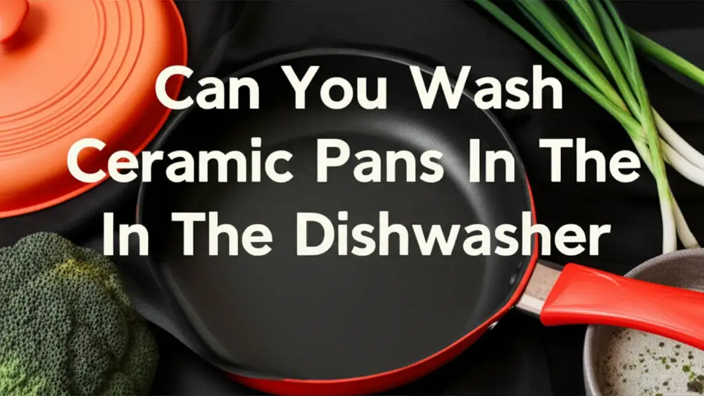 Can You Wash Ceramic Pans In The Dishwasher