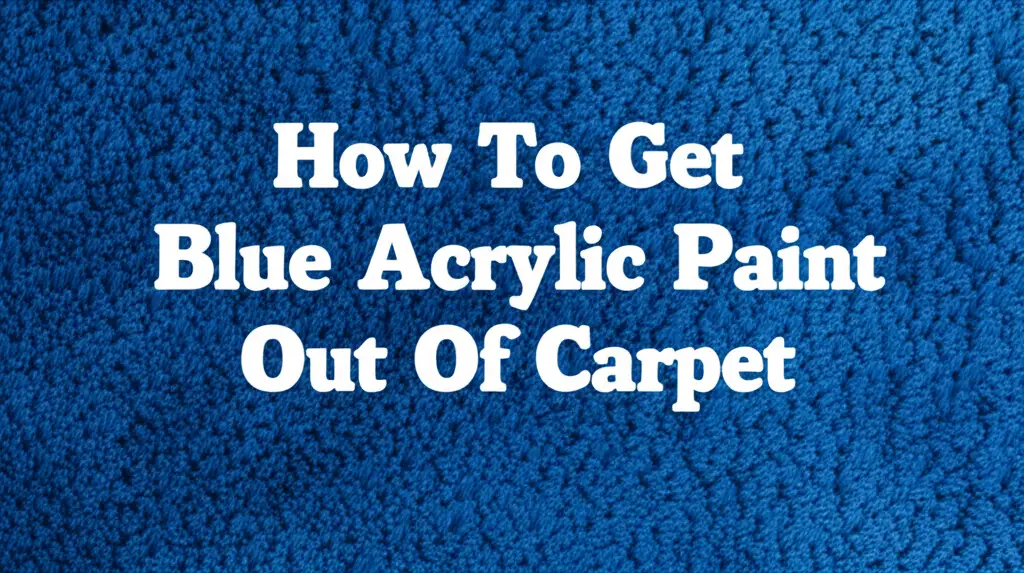 How To Get Blue Acrylic Paint Out Of Carpet