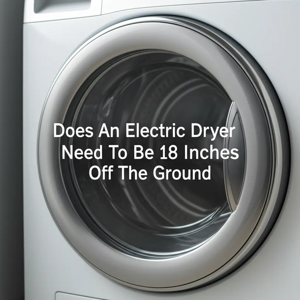 Does An Electric Dryer Need To Be 18 Inches Off The Ground