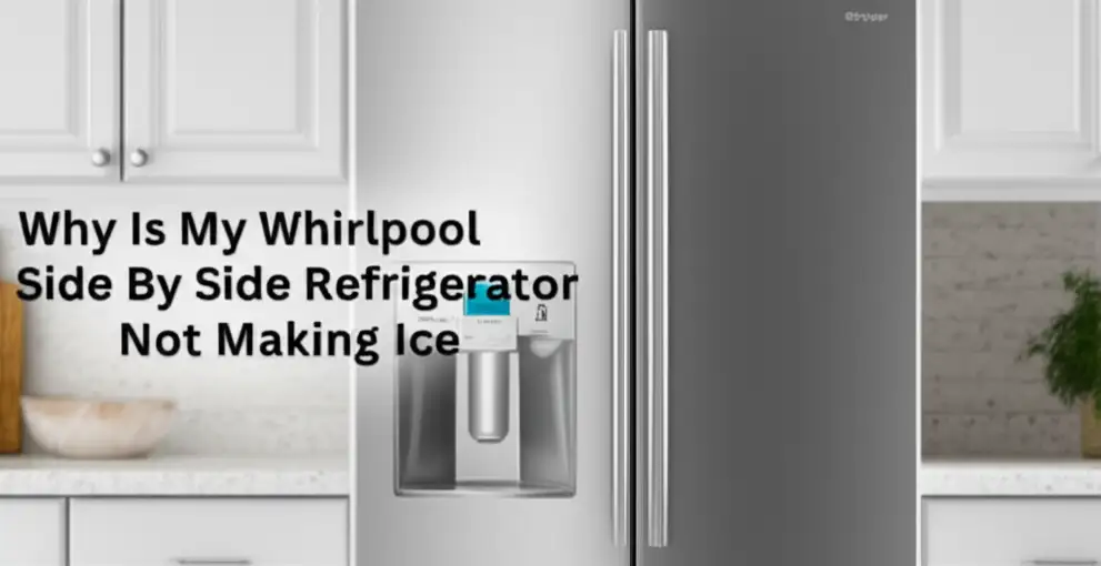Why Is My Whirlpool Side By Side Refrigerator Not Making Ice
