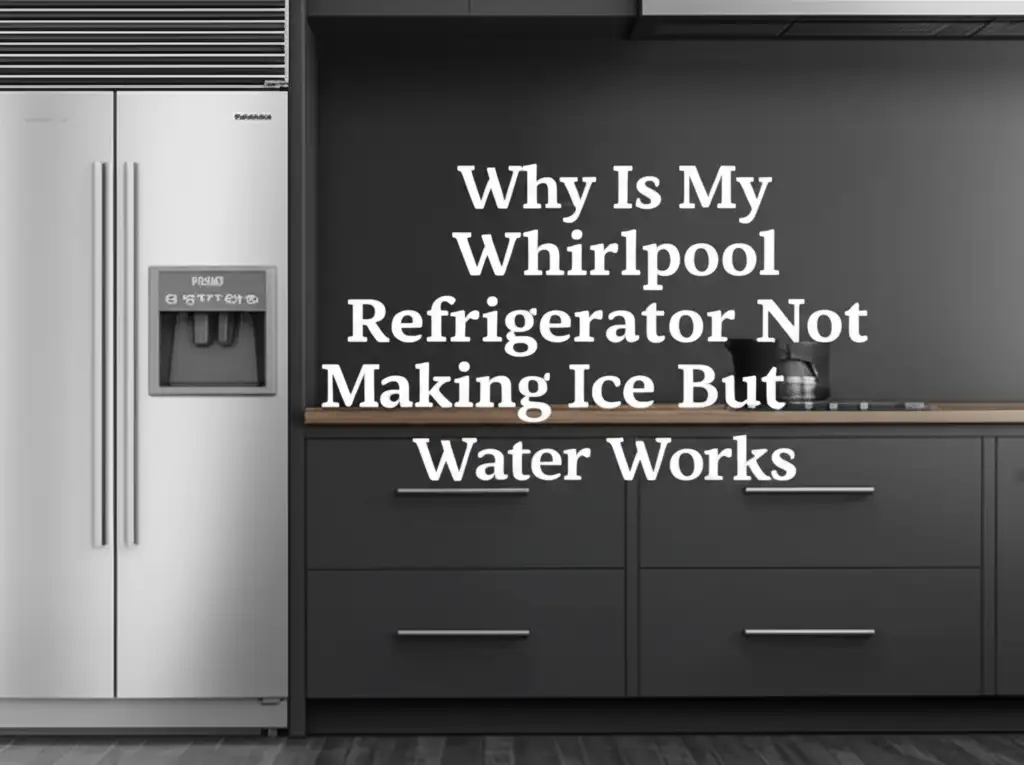 Why Is My Whirlpool Refrigerator Not Making Ice But Water Works