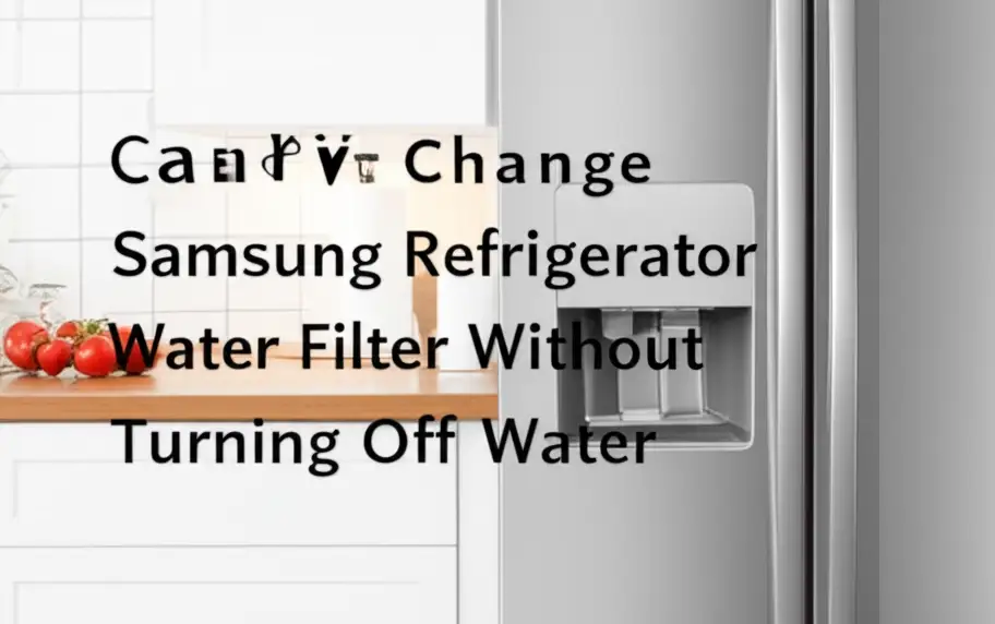 Can You Change Samsung Refrigerator Water Filter Without Turning Off Water