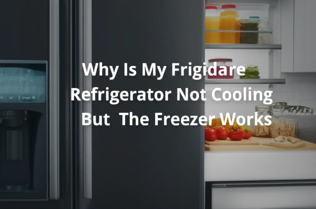 Why Is My Frigidaire Refrigerator Not Cooling But The Freezer Works