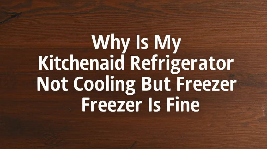 Why Is My Kitchenaid Refrigerator Not Cooling But Freezer Is Fine