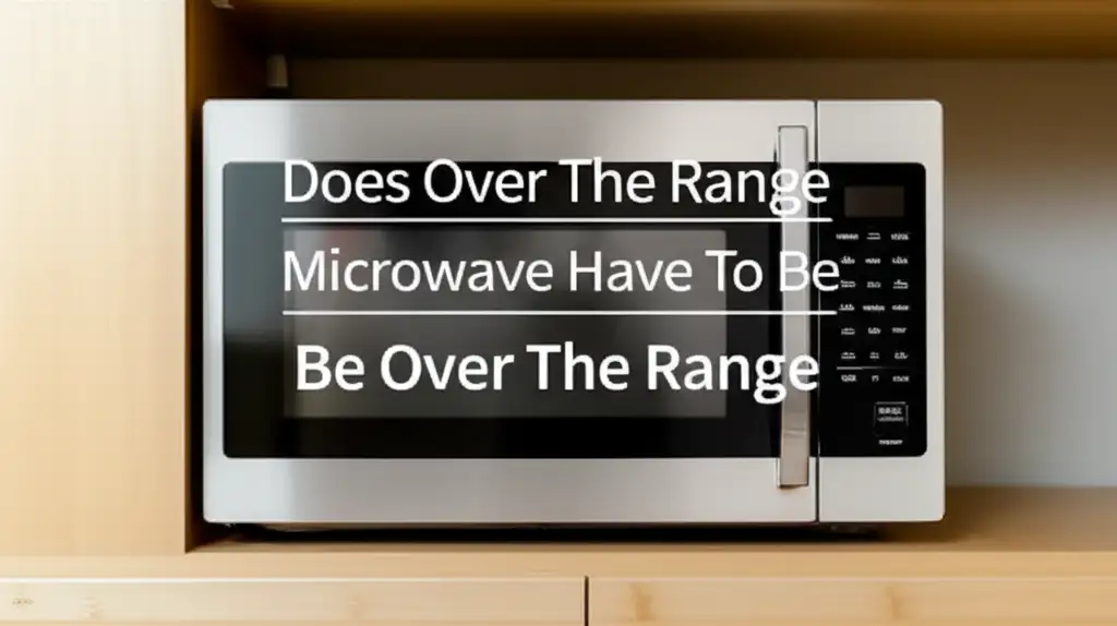 Does Over The Range Microwave Have To Be Over The Range
