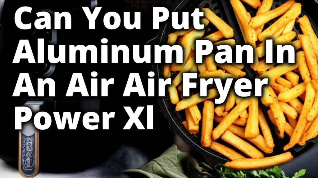 Can You Put Aluminum Pan In An Air Fryer Power Xl