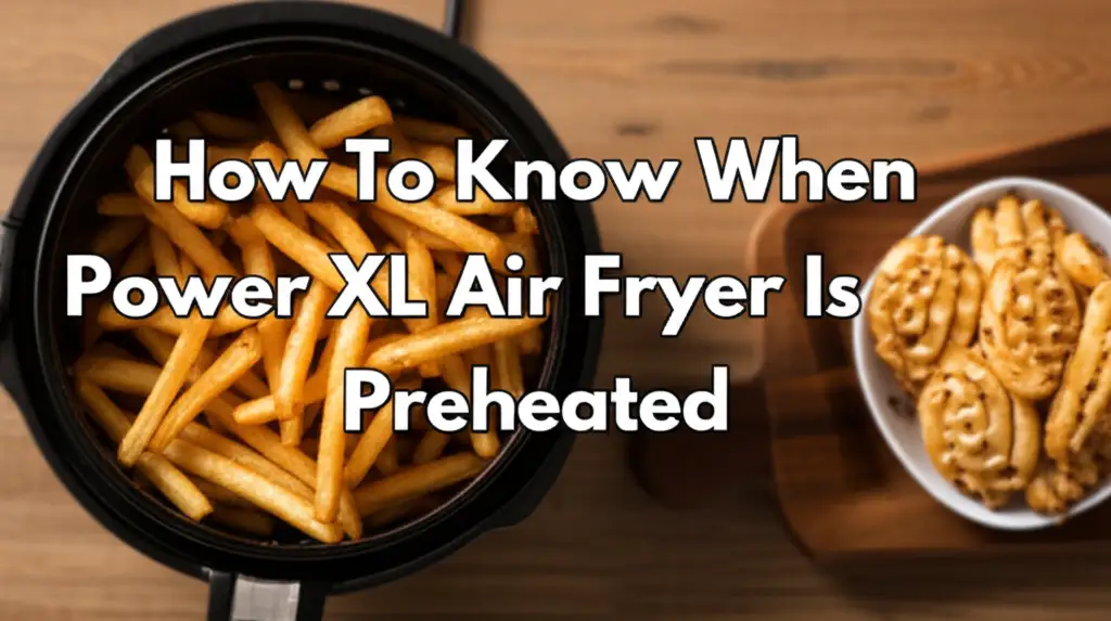 How To Know When Power Xl Air Fryer Is Preheated