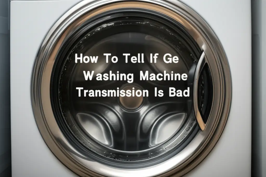 How To Tell If Ge Washing Machine Transmission Is Bad