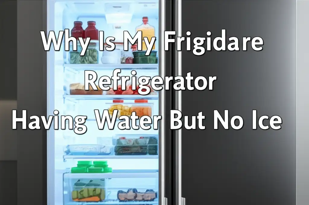 Why Is My Frigidaire Refrigerator Having Water But No Ice