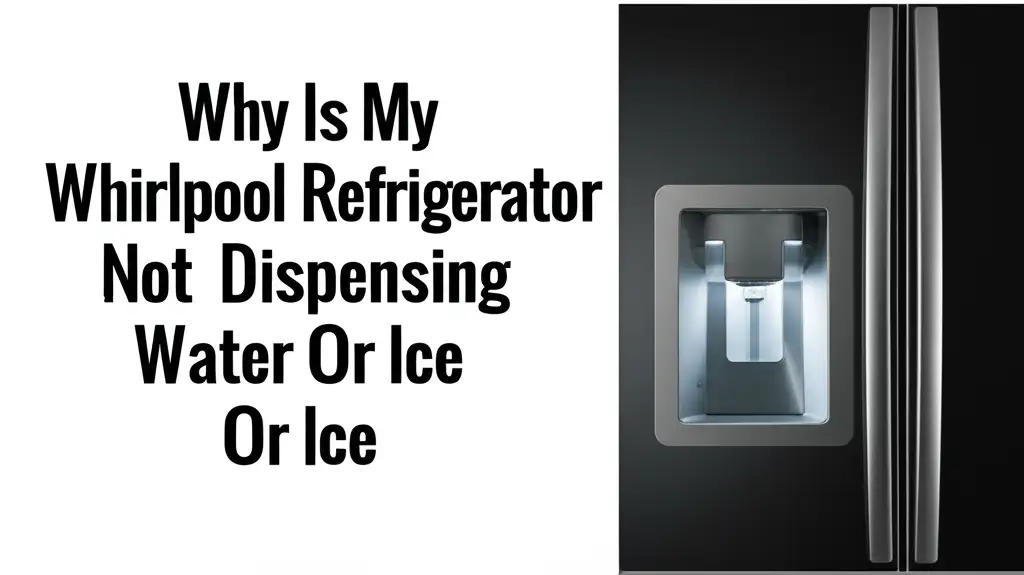 Why Is My Whirlpool Refrigerator Not Dispensing Water Or Ice