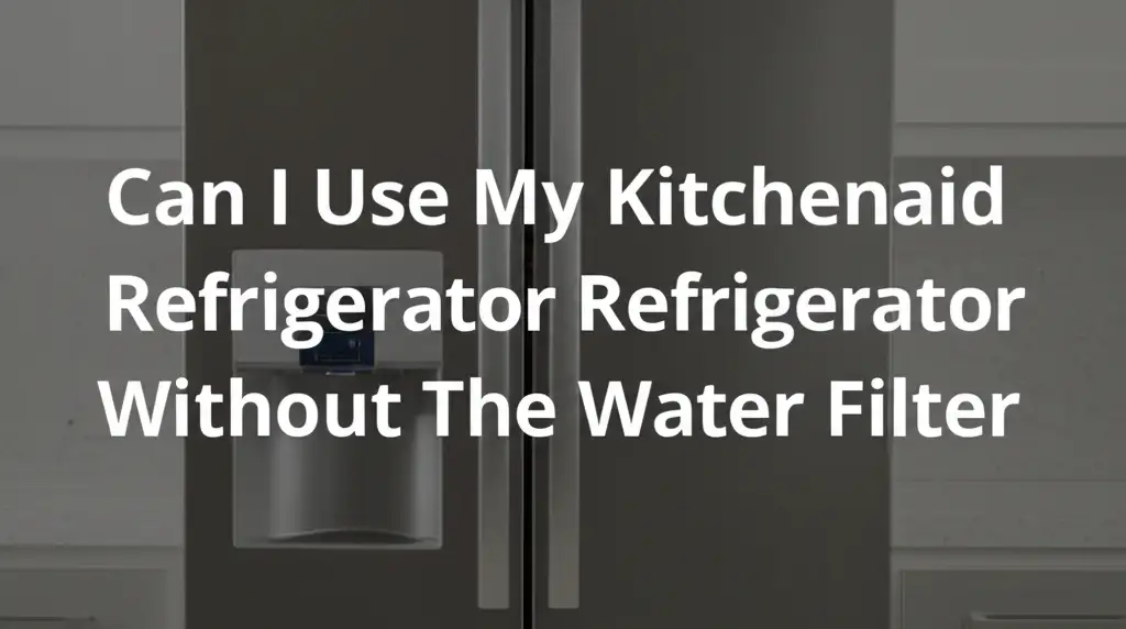 Can I Use My Kitchenaid Refrigerator Without The Water Filter