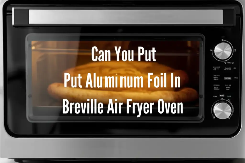 Can You Put Aluminum Foil In Breville Air Fryer Oven