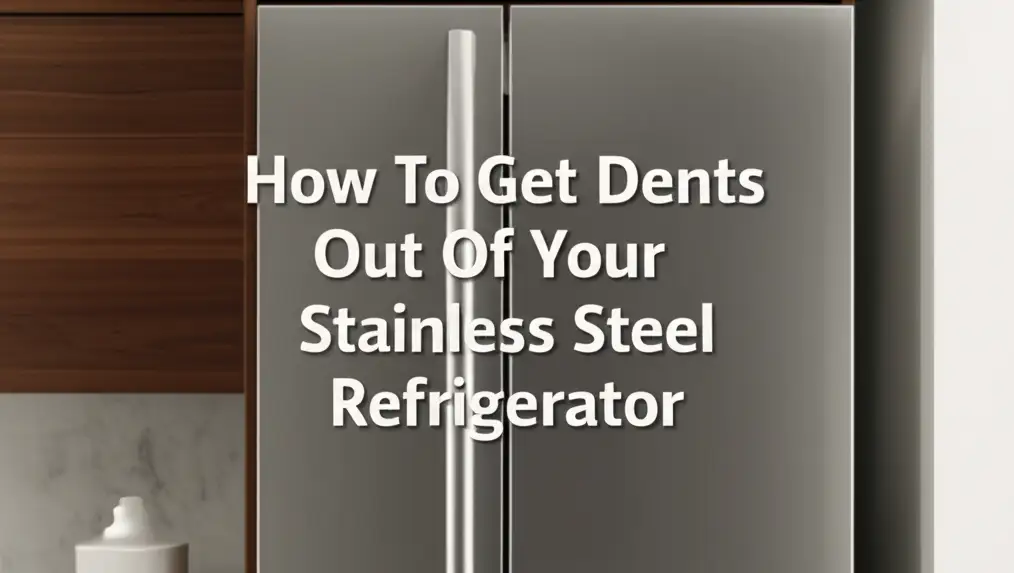 How To Get Dents Out Of Your Stainless Steel Refrigerator