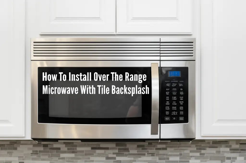 How To Install Over The Range Microwave With Tile Backsplash