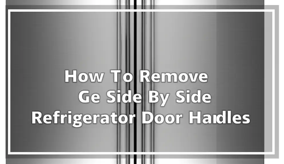How To Remove Ge Side By Side Refrigerator Door Handles