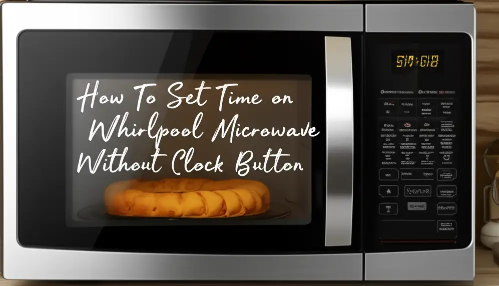 How To Set Time On Whirlpool Microwave Without Clock Button