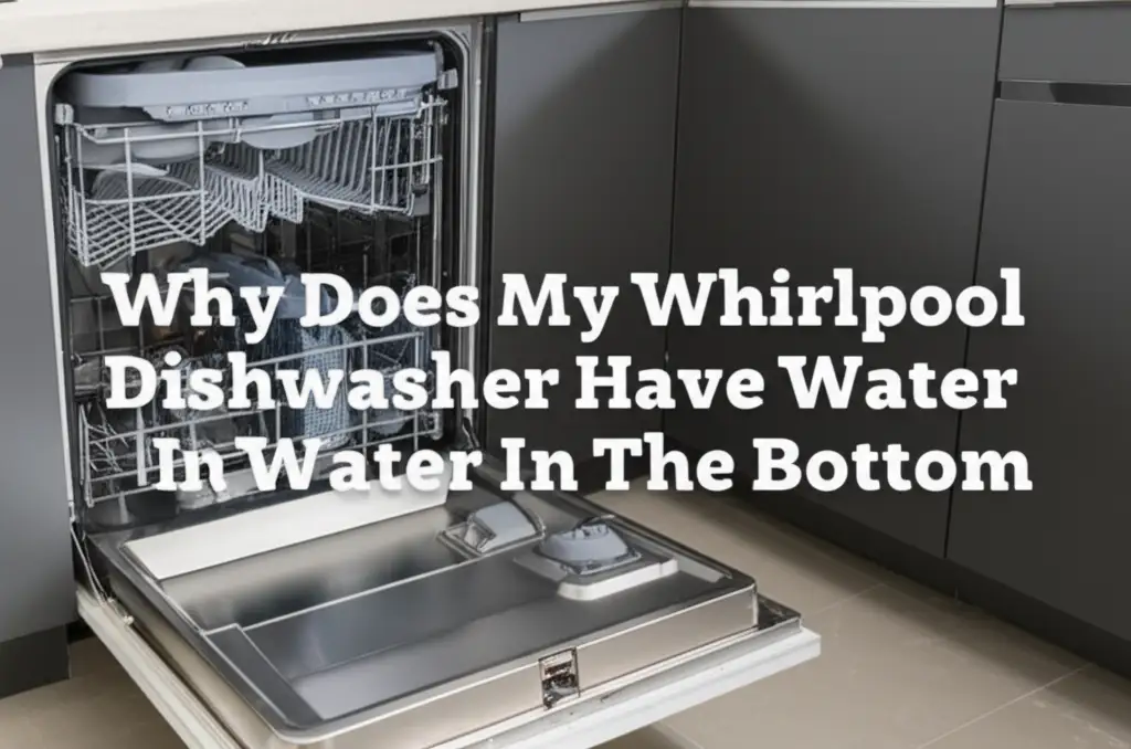Why Does My Whirlpool Dishwasher Have Water In The Bottom