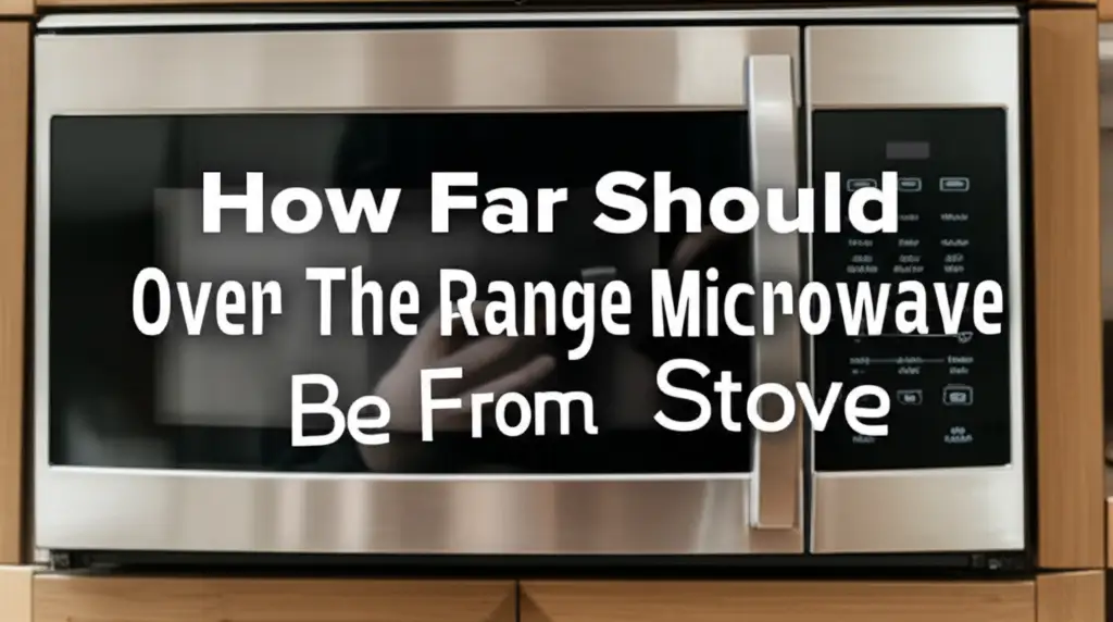 How Far Should Over The Range Microwave Be From Stove