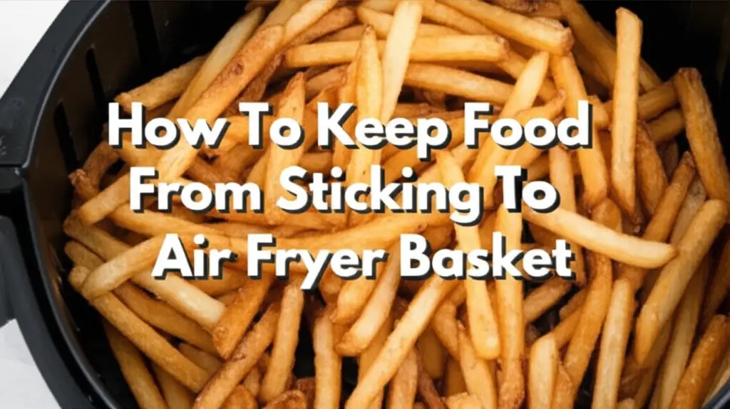 How To Keep Food From Sticking To Air Fryer Basket