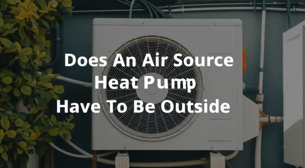 Discover if an air source heat pump must be outside, exploring indoor options, outdoor unit placement, and installation considerations.