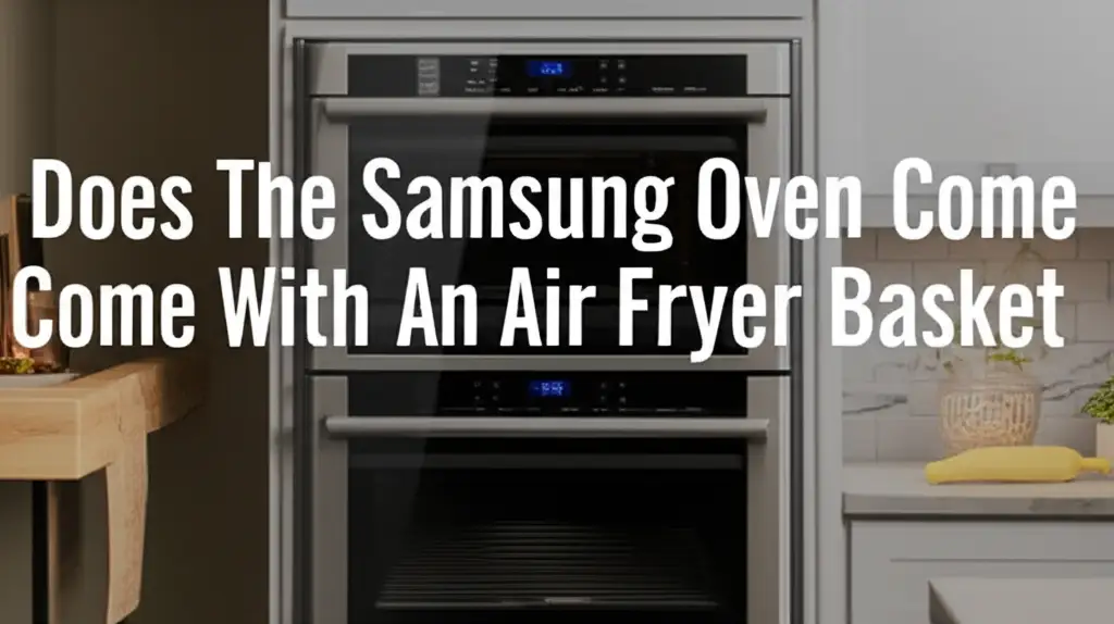 Does The Samsung Oven Come With An Air Fryer Basket
