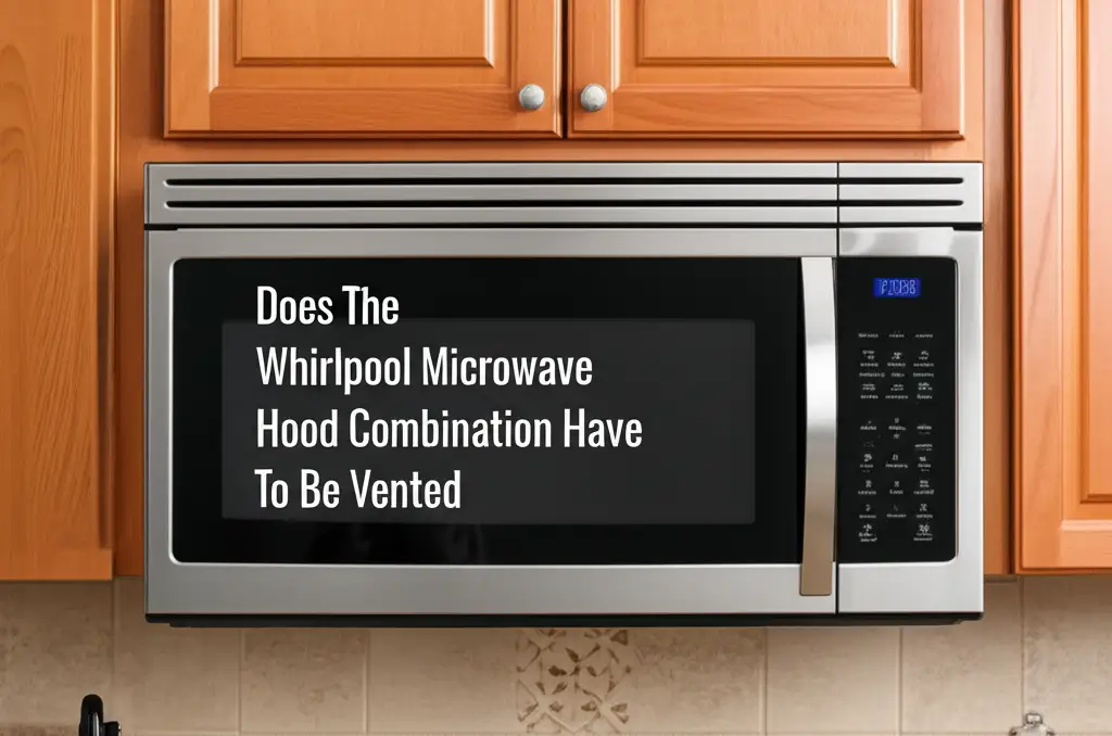 Does The Whirlpool Microwave Hood Combination Have To Be Vented