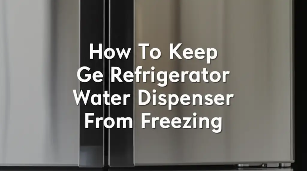 How To Keep Ge Refrigerator Water Dispenser From Freezing