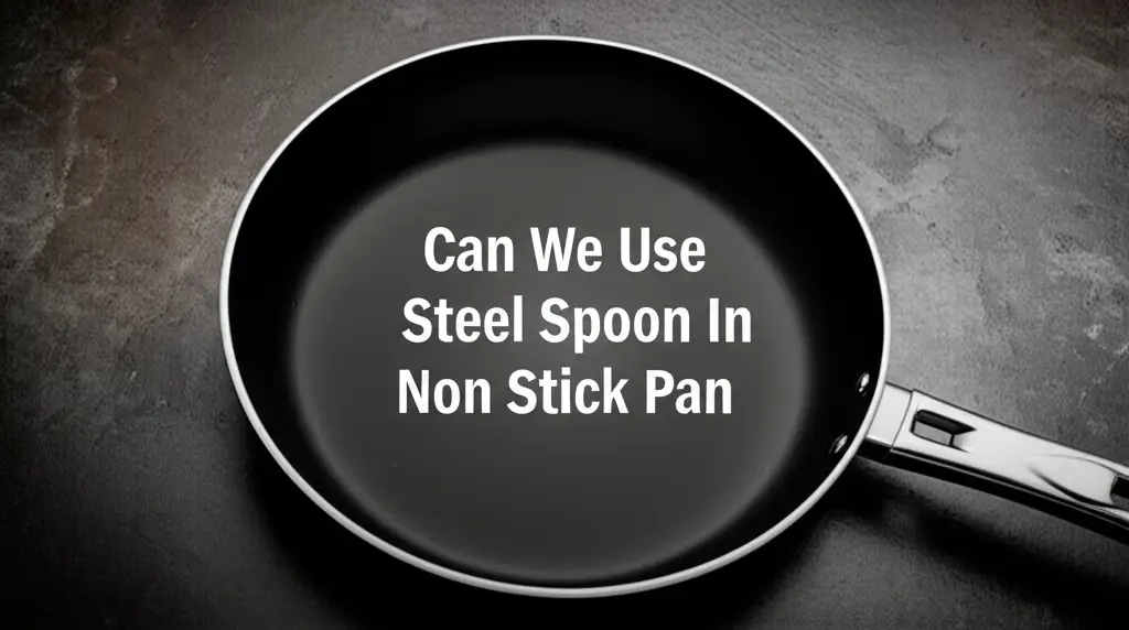 Can We Use Steel Spoon In Non Stick Pan? The Truth Revealed