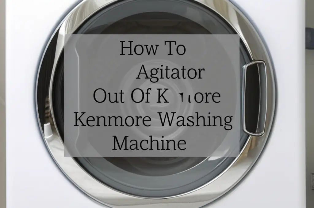 How To Get Agitator Out Of Kenmore Washing Machine