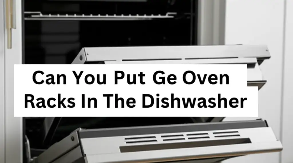 Can You Put Ge Oven Racks In The Dishwasher