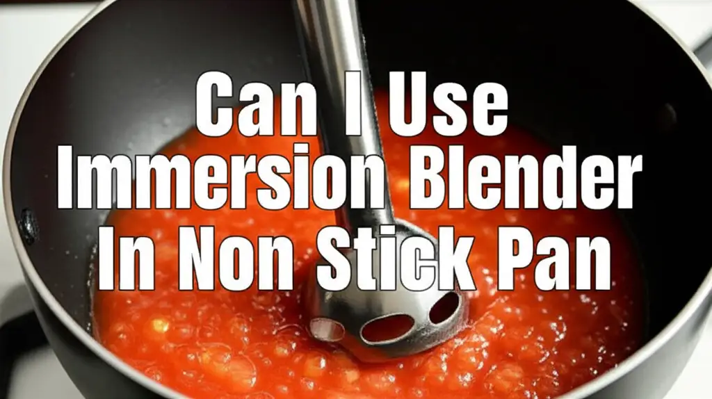 Can I Use Immersion Blender In Non Stick Pan