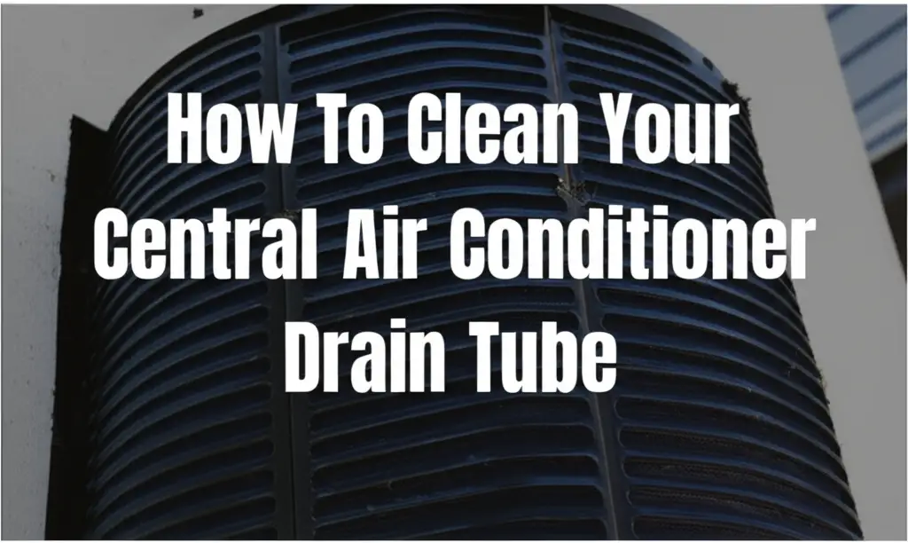 How To Clean Your Central Air Conditioner Drain Tube
