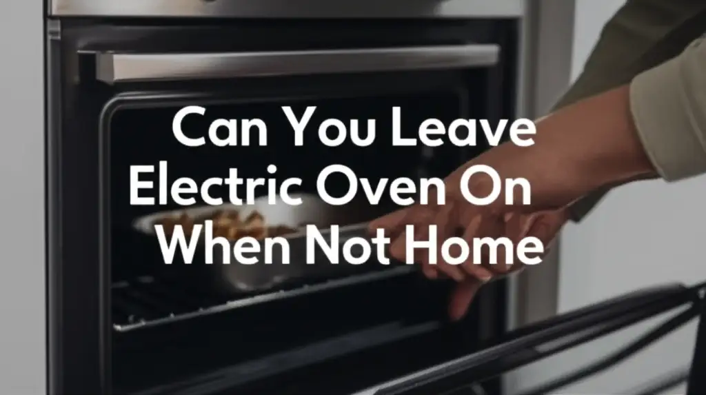 Can You Leave Electric Oven On When Not Home
