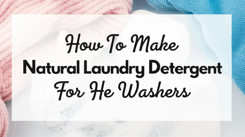 How To Make Natural Laundry Detergent For He Washers