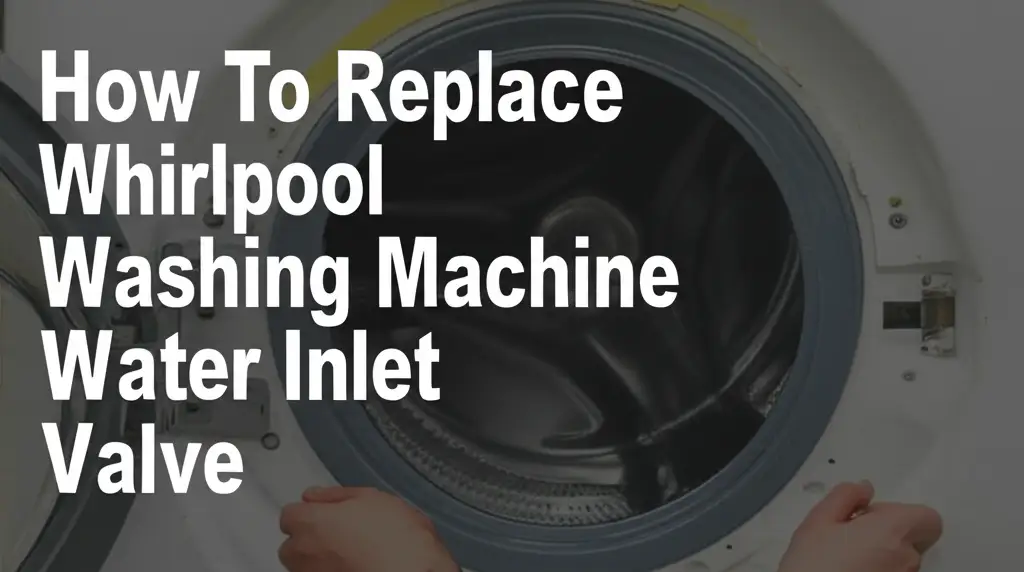 How To Replace Whirlpool Washing Machine Water Inlet Valve