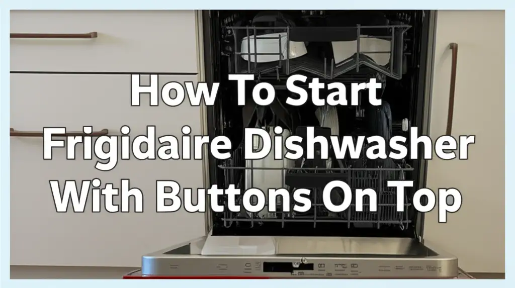 How To Start Frigidaire Dishwasher With Buttons On Top