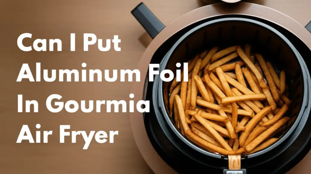 Can I Put Aluminum Foil In Gourmia Air Fryer