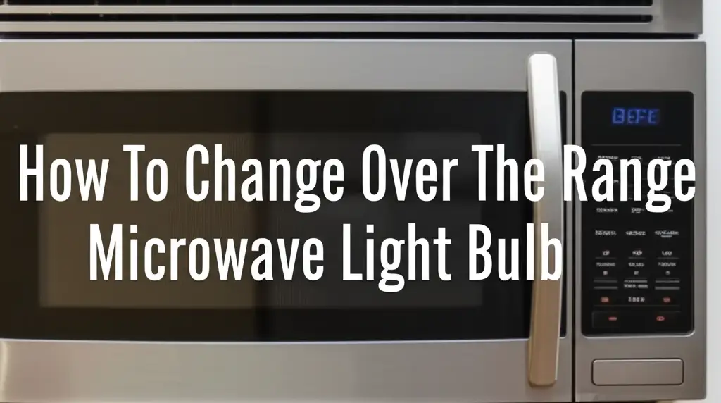 How To Change Over The Range Microwave Light Bulb