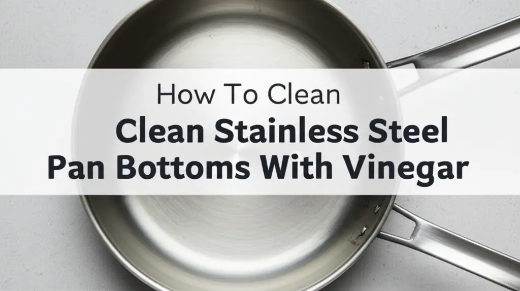 How To Clean Stainless Steel Pan Bottoms With Vinegar