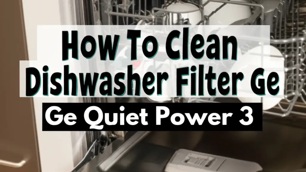 How To Clean Dishwasher Filter Ge Quiet Power 3