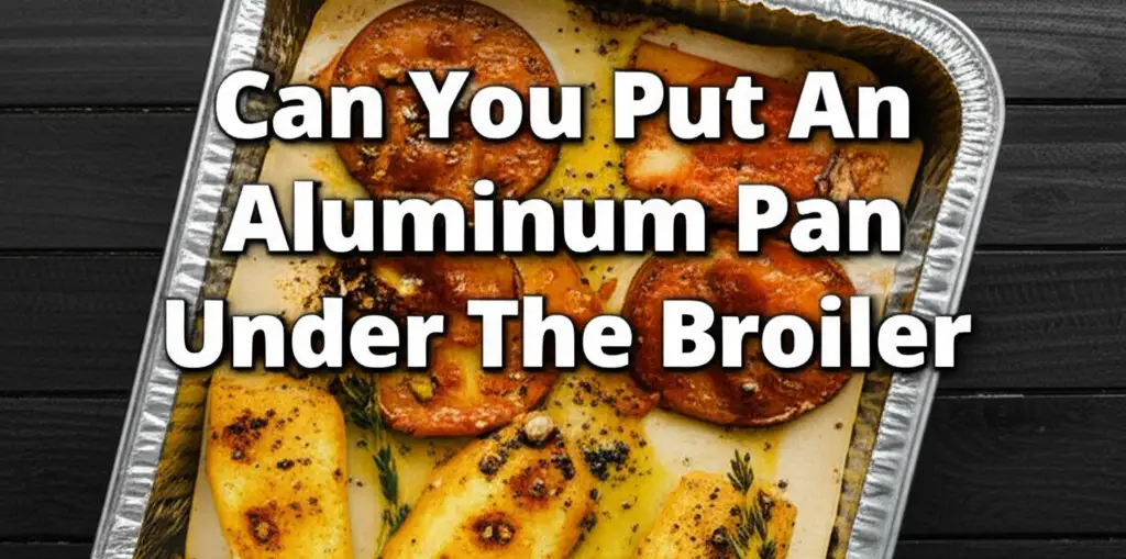 Can You Put An Aluminum Pan Under The Broiler