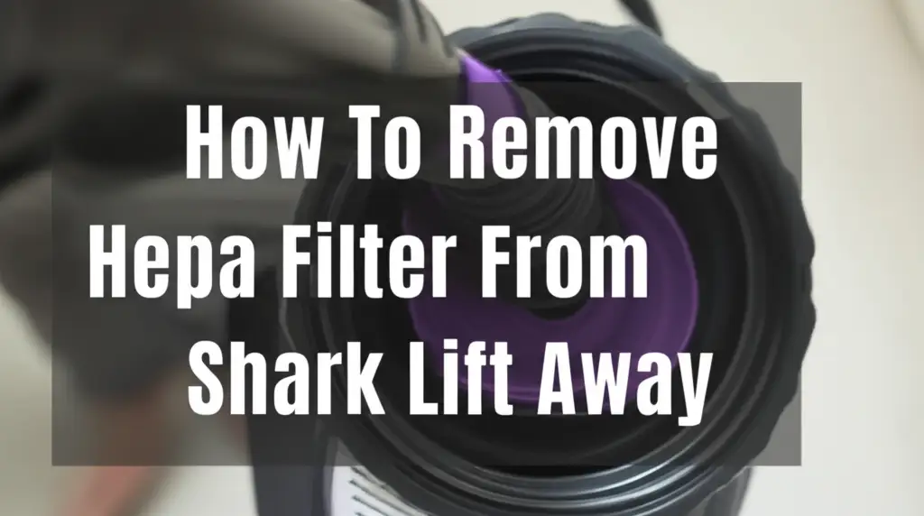 How To Remove Hepa Filter From Shark Lift Away