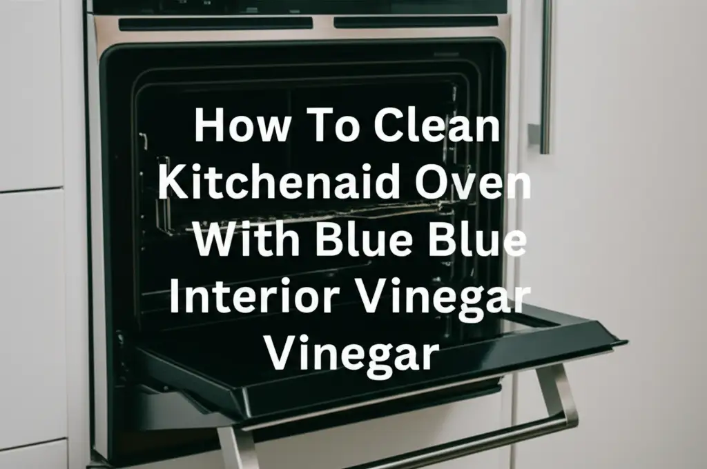 How To Clean Kitchenaid Oven With Blue Interior Vinegar
