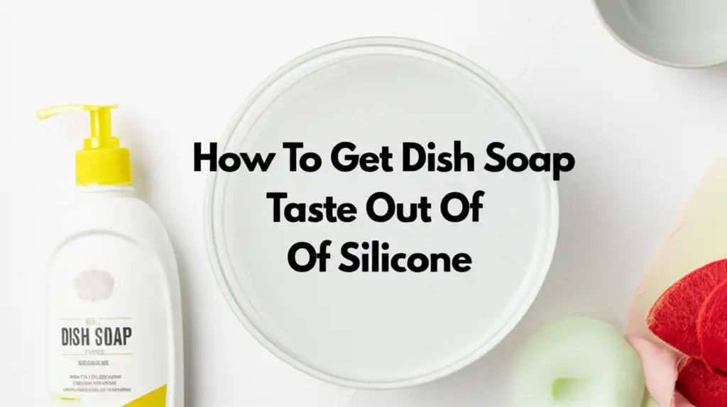 How To Get Dish Soap Taste Out Of Silicone
